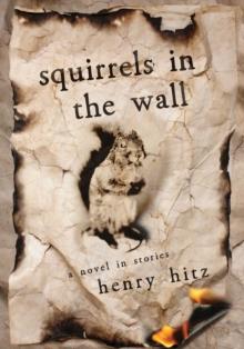 Squirrels in the Wall : A Novel in Stories