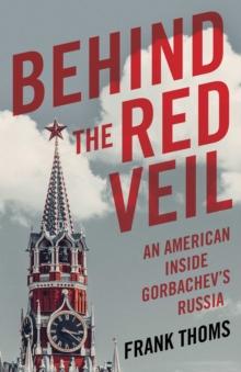 Behind the Red Veil : An American Inside Gorbachev's Russia