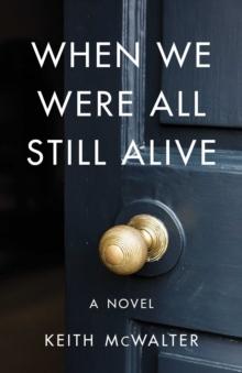 When We Were All Still Alive : A Novel