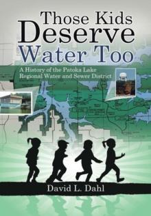 Those Kids Deserve Water Too : A History of the Patoka Lake Regional Water and Sewer District