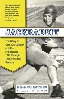 Jackrabbit : The Story of Clint Castleberry and the Improbable 1942 Georgia Tech Football Season