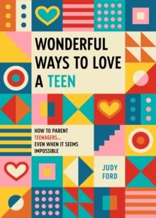 Wonderful Ways to Love a Teen : How to Parent Teenagers...Even When It Seems Impossible