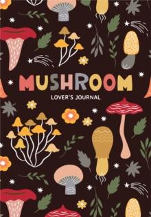 Mushroom Lover's Journal : A Cute Notebook of Toadstools, Spores, and Honey Fungus