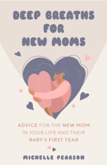 Deep Breaths for New Moms : Advice for New Moms in Baby's First Year