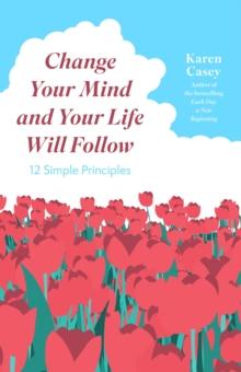 Change Your Mind and Your Life Will Follow : 12 Simple Principles