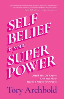 Self-Belief Is Your Superpower : Unleash Your Life Purpose, Own Your Power, and Become a Magnet for Miracles (Find Your Life Purpose, Women & Business)