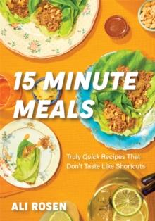 15 Minute Meals : Truly Quick Recipes that Dont Taste like Shortcuts