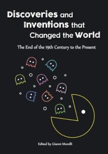 Discoveries and Inventions that Changed the World : The End of the 19th Century to the Present