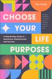 Choose Your Life Purposes : A Step-By-Step Guide to Awareness, Empowerment and Success