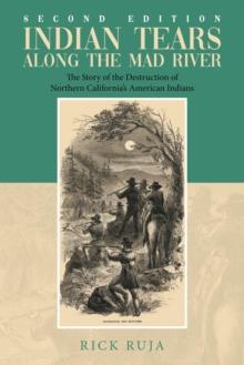 Indian Tears Along the Mad River : The Story of the Destruction of Northern California's American Indians