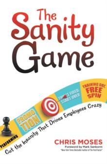 The Sanity Game : Cut the Insanity That Drives Employees Crazy