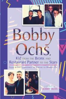 Bobby Ochs, Kid from the Bronx and Restaurant Partner to the Stars : From Kasha Varnishkes to Caviar to Humble Pie