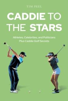 Caddie to the Stars : Athletes, Celebrities, and Politicians Plus Caddie Golf Secrets