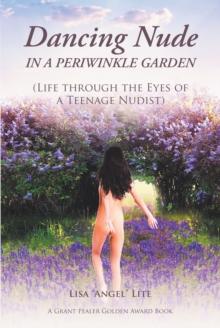 Dancing Nude in a Periwinkle Garden : (Life through the Eyes of a Teenage Nudist)