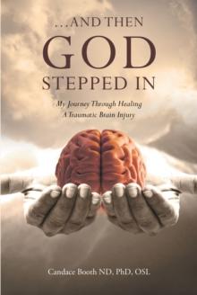 ...And Then God Stepped In : My Journey Through Healing A Traumatic Brain Injury