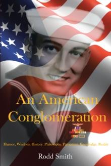 An American Conglomeration : Humor, Wisdom, History, Philosophy, Patriotism, Knowledge, Reality