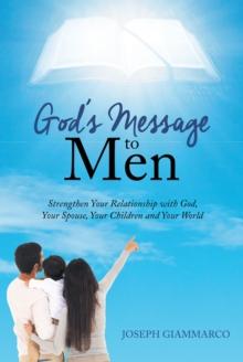 God's Message to Men : Strengthen Your Relationship with God, Your Spouse, Your Children and Your World