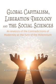 Global Capitalism, Liberation Theology and the Social Sciences. An Analysis of the Contradictions of Modernity at the Turn of Millennium.