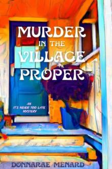 Murder in the Village Proper : An It's Never Too Late Mystery