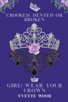 Crooked, Dented or Broken. Girl! Wear your Crown