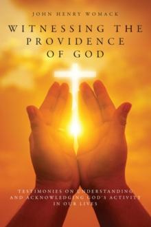 Witnessing the Providence of God : Testimonies on Understanding and Acknowledging God's Activity in Our Lives