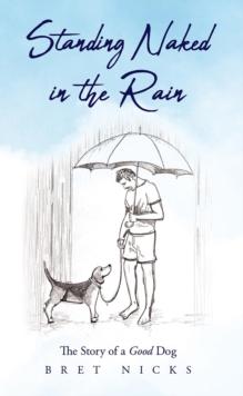 Standing Naked In The Rain : The Story of a Good Dog