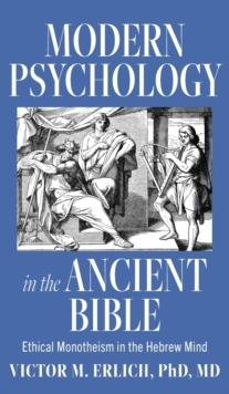 Modern Psychology in the Ancient Bible : Ethical Monotheism in the Hebrew Mind