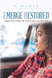 Emerge Restored : Trauma Doesn't Define You, There Is Life on the Other Side