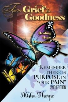 From Grief to Goodness : Remember There Is Purpose In Your Pain 2nd Edition