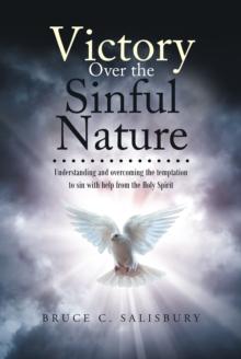 Victory Over the Sinful Nature : Understanding and overcoming the temptation to sin with help from the Holy Spirit