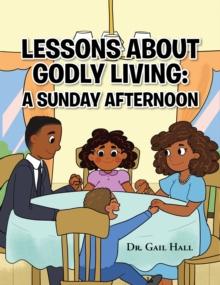 Lessons About Godly Living : A Sunday Afternoon: To the Glory and Honor of the Almighty God