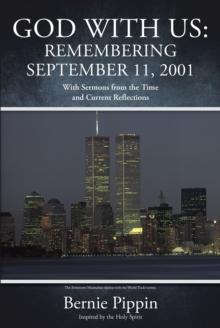 GOD WITH US: REMEMBERING SEPTEMBER 11, 2001 : With Sermons from the time And current reflections