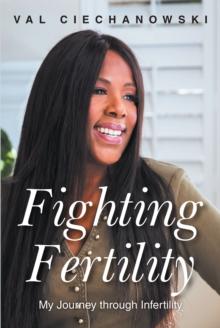 Fighting Fertility : My Journey through Infertility