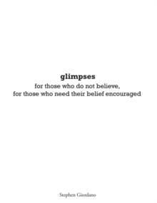 glimpses : for those who do not believe, for those who need their belief encouraged