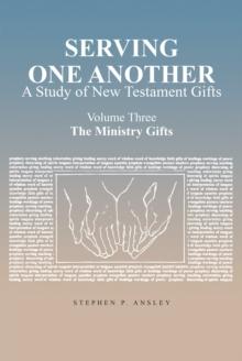 Serving One Another : A Study of New Testament Gifts: Volume Three: The Ministry Gifts