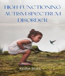 High-Functioning Autism Spectrum Disorder : Parent's Guide to Creating Routines, Diagnosis, Managing Sensory and Autism Awareness in Kids.