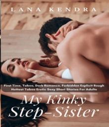 My Kinky Step Sister : First Time, Taboo, Dark Romance, Forbidden Explicit Rough Hottest Taboo Erotic Sexy Short Stories For Adults