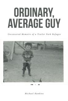 ORDINARY, AVERAGE GUY : Uncensored Memoirs of a Trailer Park Refugee