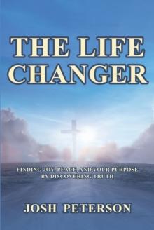 The Life Changer : Finding Joy, Peace, and Your Purpose by Discovering Truth