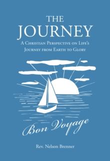 The Journey : A Christian Perspective on LifeaEUR(tm)s Journey from Earth to Glory