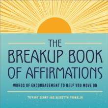 The Breakup Book of Affirmations : Words of Encouragement to Help You Move On