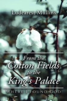 From the Cotton Fields to the King's Palace : Where I Found God