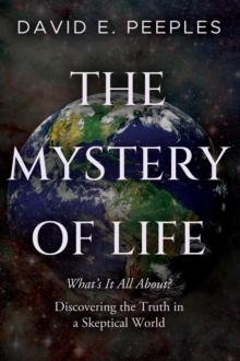 The Mystery of Life : What's It All About? Discovering the Truth in a Skeptical World