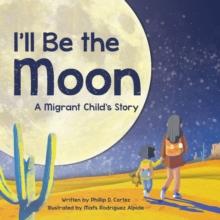 I'll Be the Moon : A Migrant Child's Story