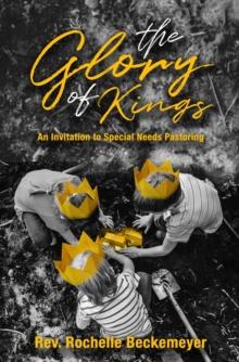 The Glory of Kings : An Invitation to Special Needs Pastoring