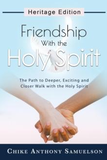 Friendship With the Holy Spirit : The Path to Deeper, Exciting and Closer Walk with the Holy Spirit