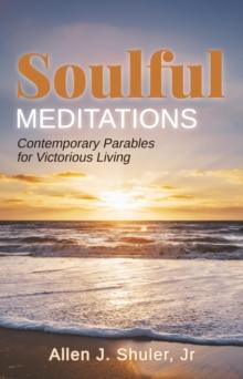 Soulful Meditations : Contemporary Parables for Victorious Living