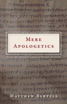 Mere Apologetics : Using the Apostles' Creed to Defend the Faith