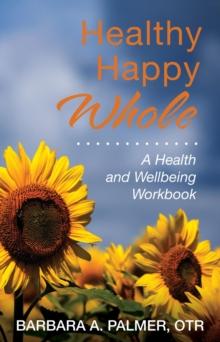 Healthy. Happy. Whole. : A Health and Wellbeing Workbook