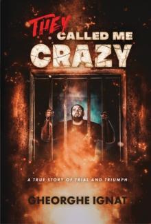 They Called Me Crazy : A True Story of Trial and Triumph